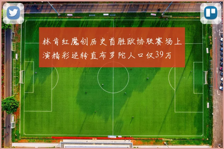 林肯红魔创历史首胜欧协联赛场上演精彩逆转直布罗陀人口仅39万