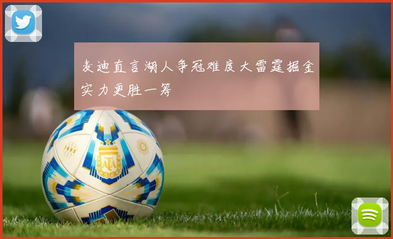 麦迪直言湖人争冠难度大雷霆掘金实力更胜一筹