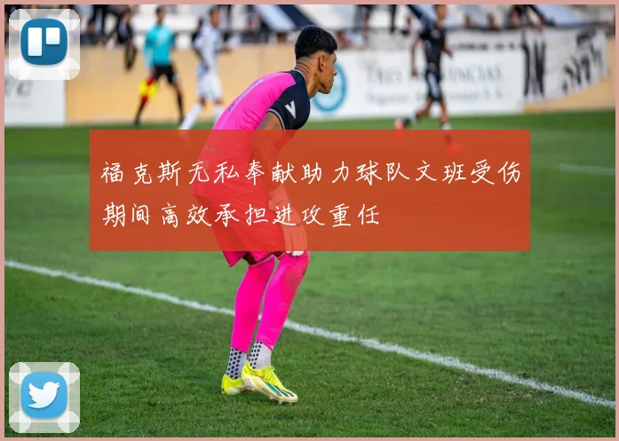 福克斯无私奉献助力球队文班受伤期间高效承担进攻重任